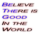 Believe
There is
Good 
In the
World
